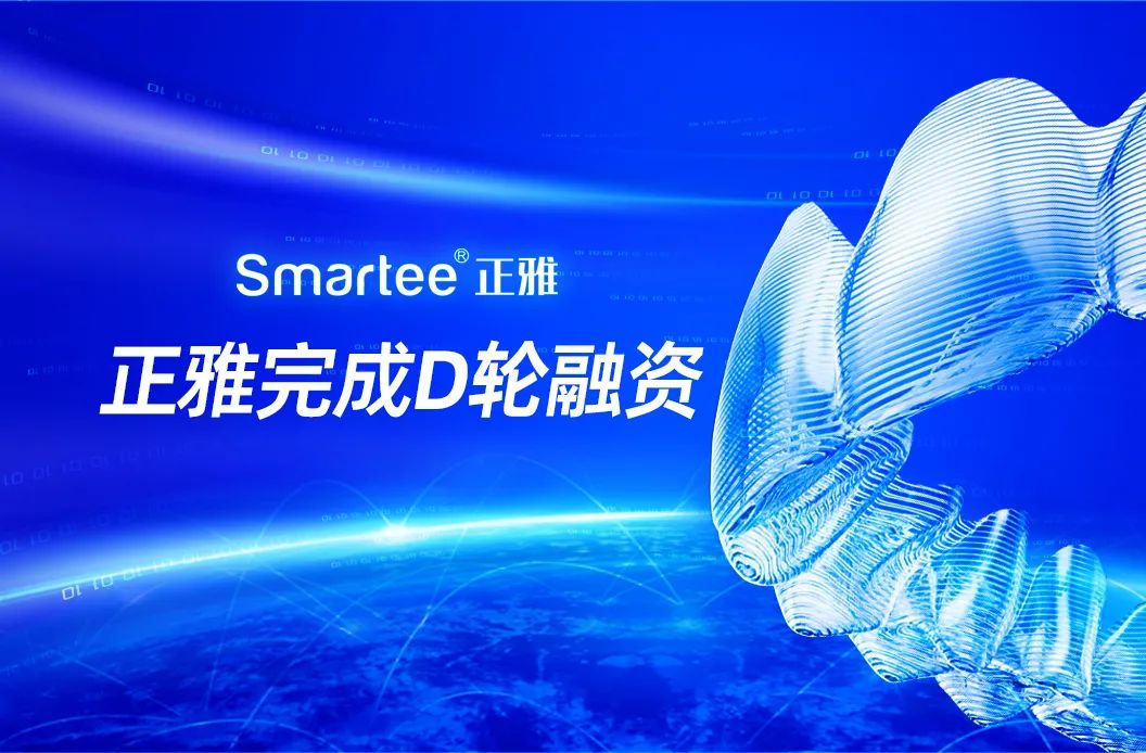 3D打印隱形牙套正雅齒科完成5億元D輪融資，加速推動(dòng)數(shù)字化正畸產(chǎn)業(yè)布局